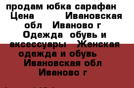 продам юбка-сарафан  › Цена ­ 800 - Ивановская обл., Иваново г. Одежда, обувь и аксессуары » Женская одежда и обувь   . Ивановская обл.,Иваново г.